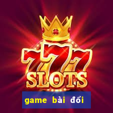 game bài đổi thưởng 2024 tinhte