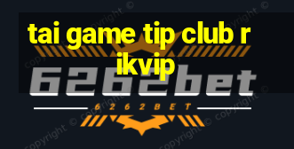 tai game tip club rikvip