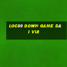 Loc89 Down Game Bài Vui