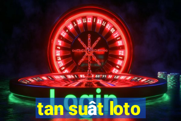 tan suât loto