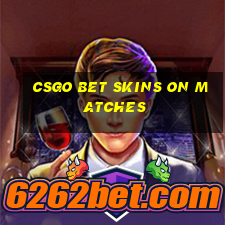 csgo bet skins on matches