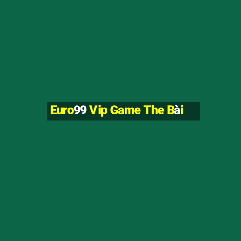 Euro99 Vip Game The Bài