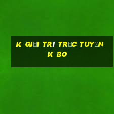 k Giải trí trực tuyến k Bo