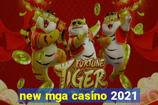 new mga casino 2021