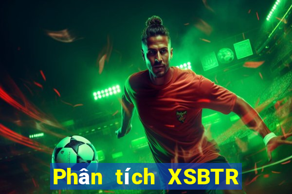 Phân tích XSBTR ngày 24