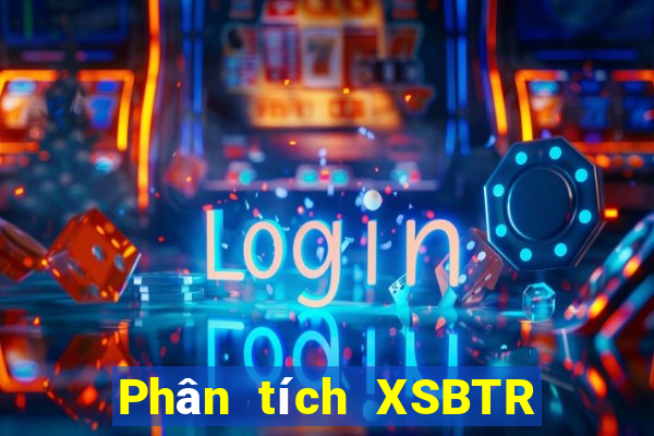 Phân tích XSBTR ngày 24