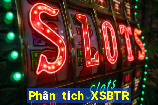 Phân tích XSBTR ngày 24