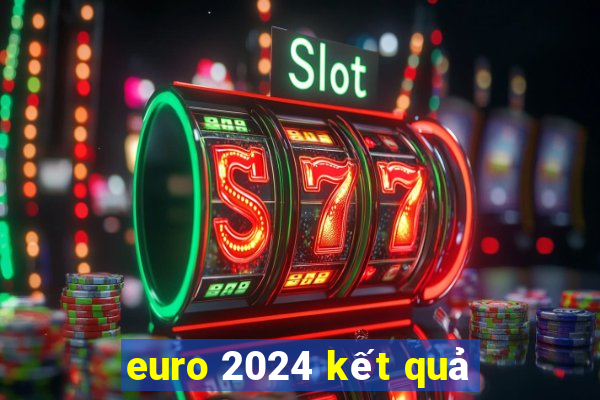 euro 2024 kết quả