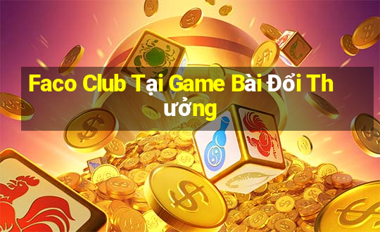 Faco Club Tại Game Bài Đổi Thưởng