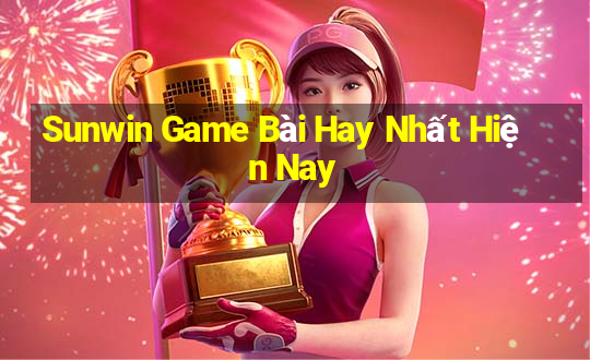 Sunwin Game Bài Hay Nhất Hiện Nay