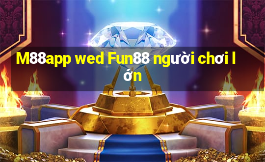 M88app wed Fun88 người chơi lớn