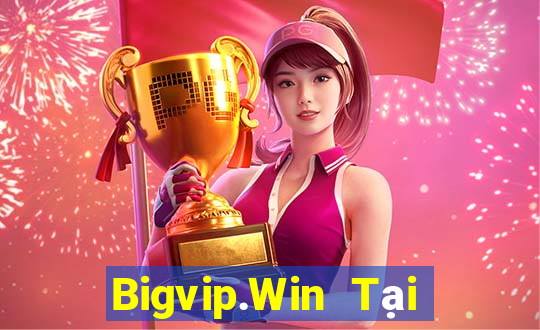 Bigvip.Win Tại Game Bài Đổi Thưởng