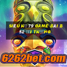 Siêu Hũ 79 Game Bài B52 Đổi Thưởng