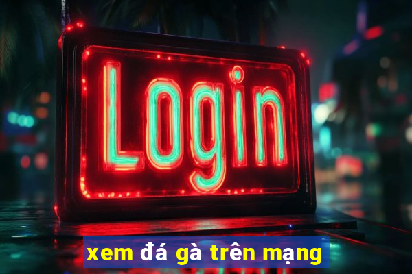 xem đá gà trên mạng