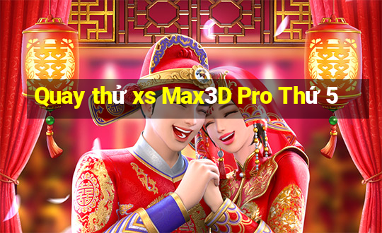 Quay thử xs Max3D Pro Thứ 5