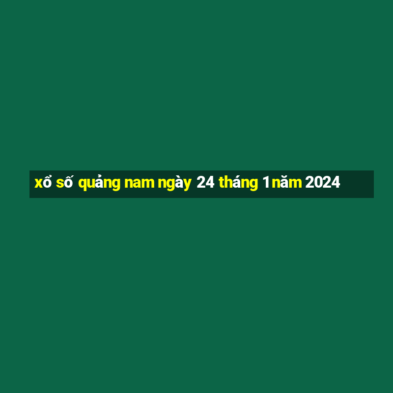 xổ số quảng nam ngày 24 tháng 1 năm 2024