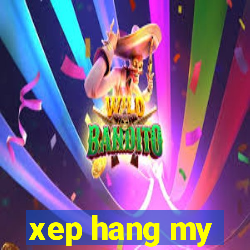 xep hang my