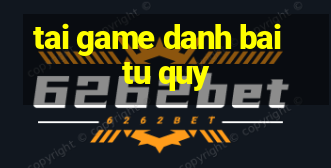 tai game danh bai tu quy