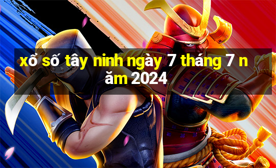 xổ số tây ninh ngày 7 tháng 7 năm 2024