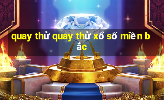 quay thử quay thử xổ số miền bắc