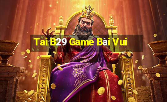 Tai B29 Game Bài Vui