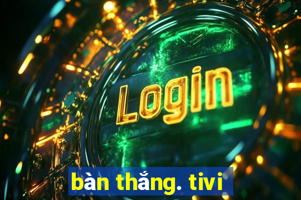 bàn thắng. tivi