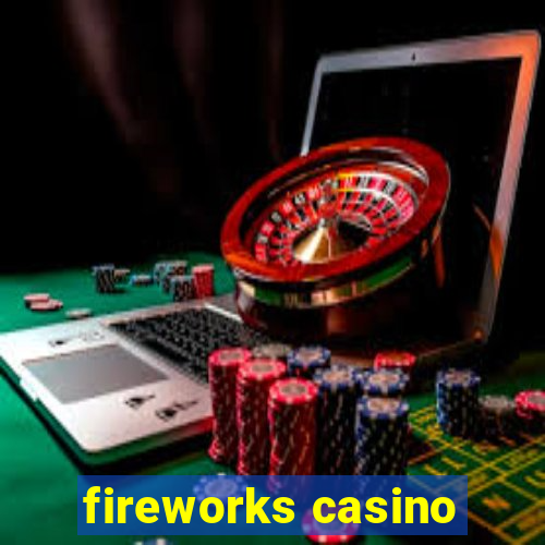 fireworks casino