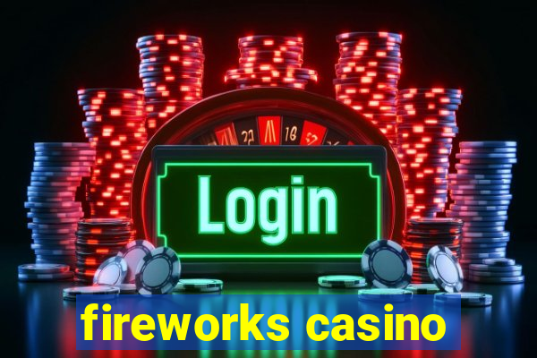 fireworks casino