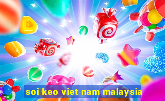 soi keo viet nam malaysia