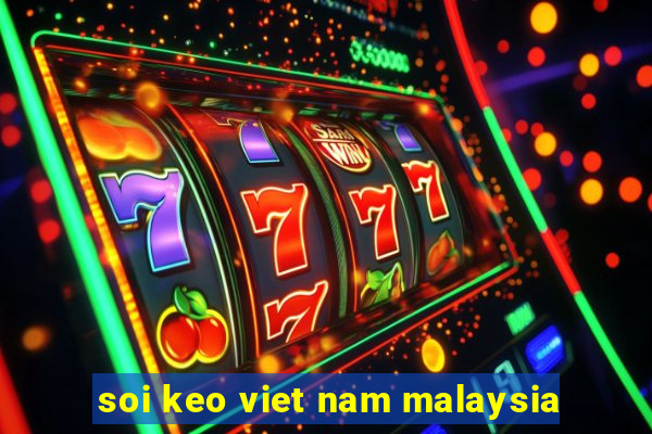 soi keo viet nam malaysia