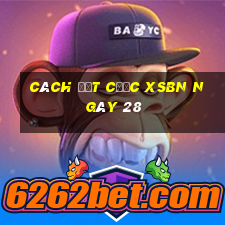 Cách đặt cược XSBN ngày 28