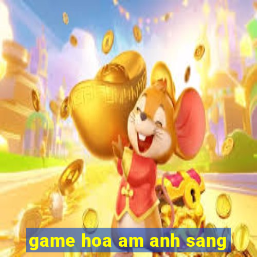 game hoa am anh sang