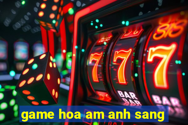 game hoa am anh sang