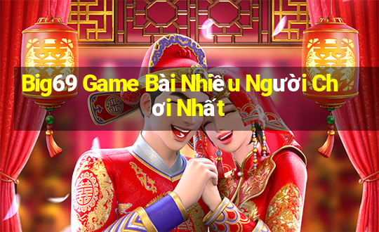 Big69 Game Bài Nhiều Người Chơi Nhất