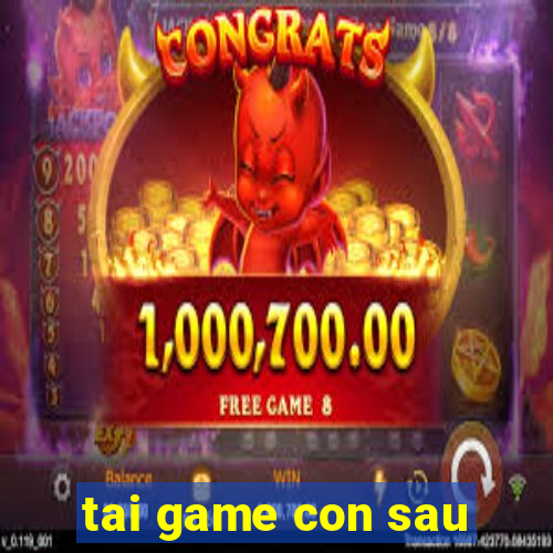 tai game con sau