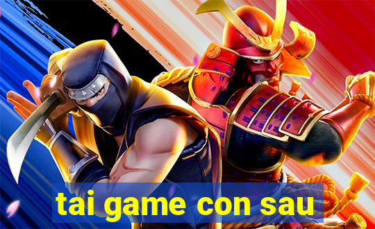 tai game con sau