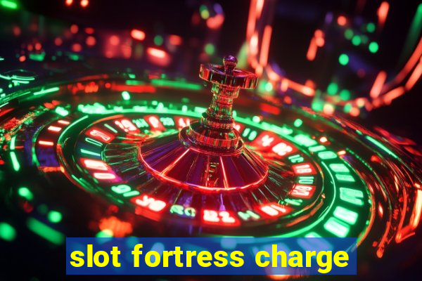 slot fortress charge