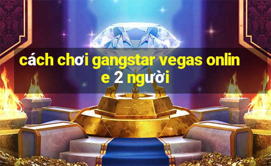 cách chơi gangstar vegas online 2 người