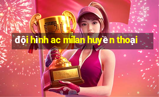 đội hình ac milan huyền thoại