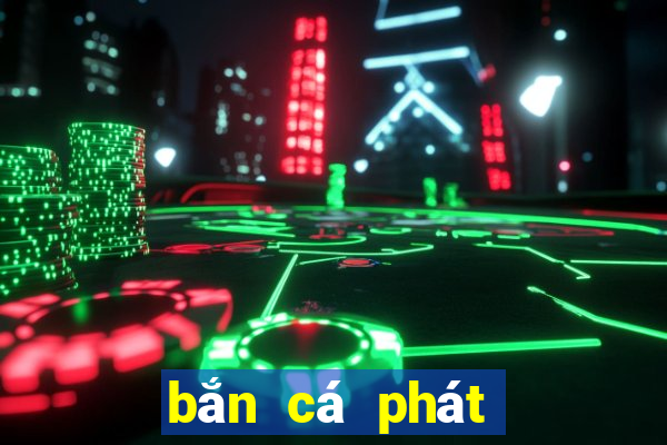 bắn cá phát phát phát