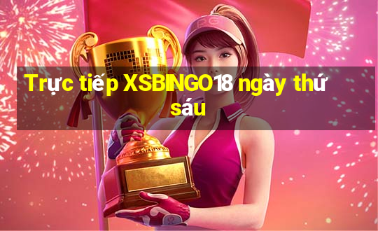 Trực tiếp XSBINGO18 ngày thứ sáu