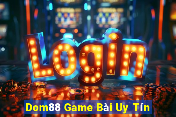 Dom88 Game Bài Uy Tín