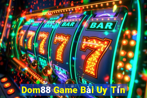 Dom88 Game Bài Uy Tín