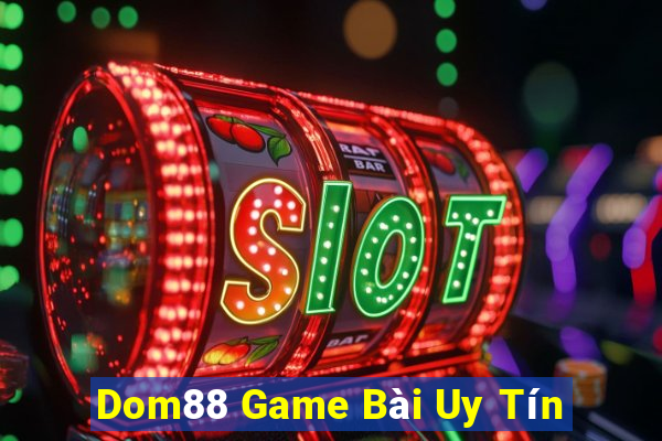 Dom88 Game Bài Uy Tín