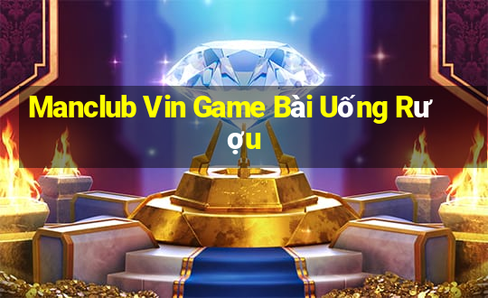 Manclub Vin Game Bài Uống Rượu