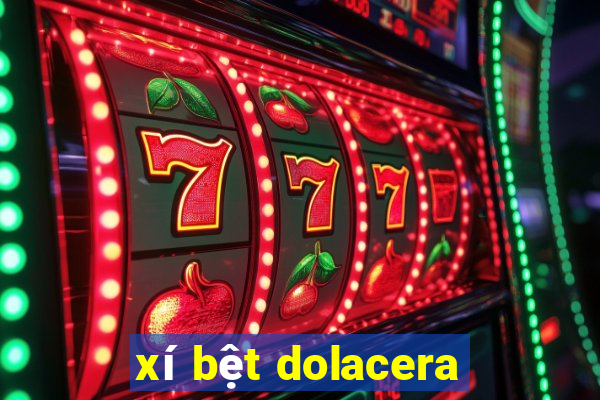 xí bệt dolacera