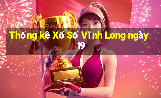 Thống kê Xổ Số Vĩnh Long ngày 19