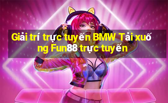 Giải trí trực tuyến BMW Tải xuống Fun88 trực tuyến