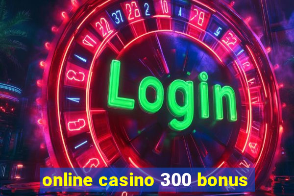 online casino 300 bonus