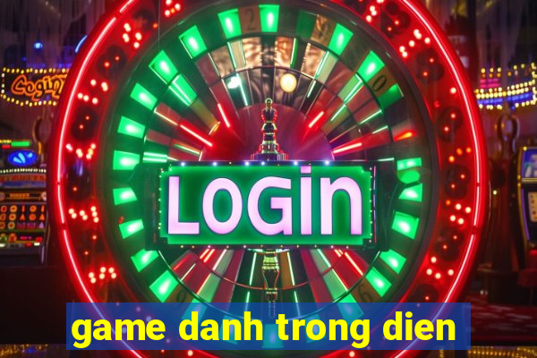 game danh trong dien